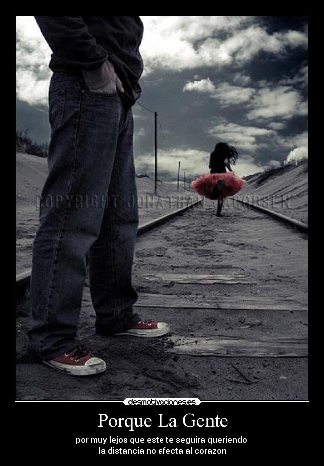 Porque La Gente - por muy lejos que este te seguira queriendo
la distancia no afecta al corazon