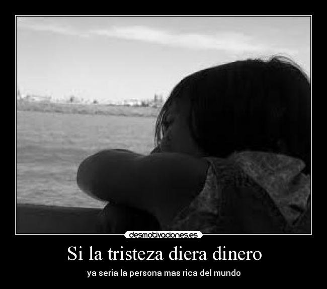 Si la tristeza diera dinero -