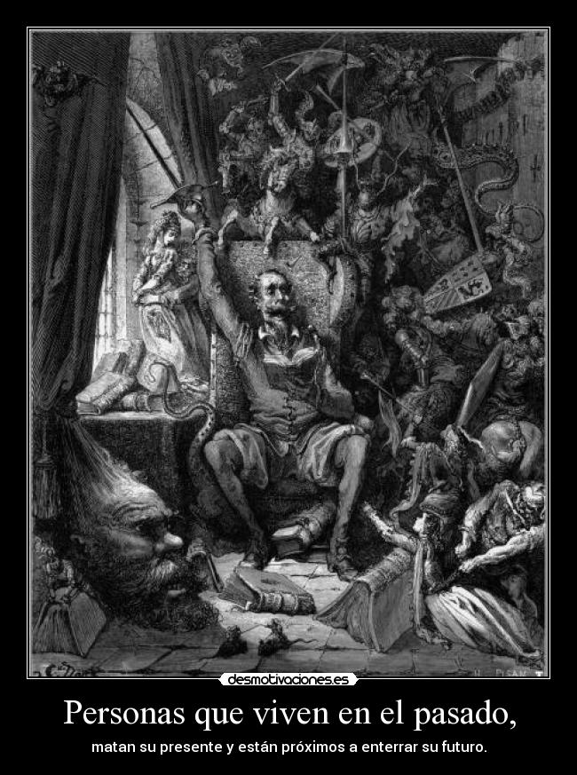 Personas que viven en el pasado, - matan su presente y están próximos a enterrar su futuro.