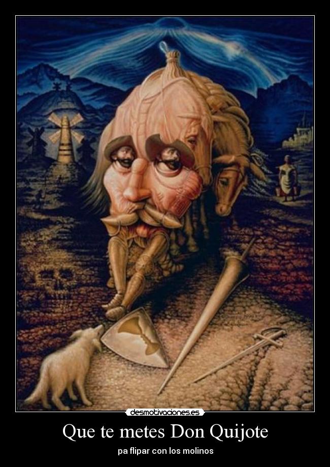 Que te metes Don Quijote - pa flipar con los molinos
