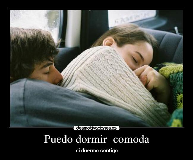 Puedo dormir  comoda - si duermo contigo