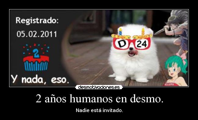 2 años humanos en desmo. - Nadie está invitado.