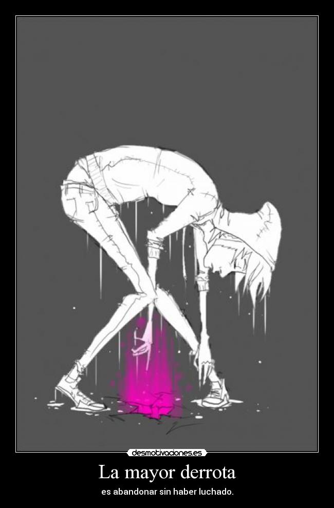 La mayor derrota - es abandonar sin haber luchado.
