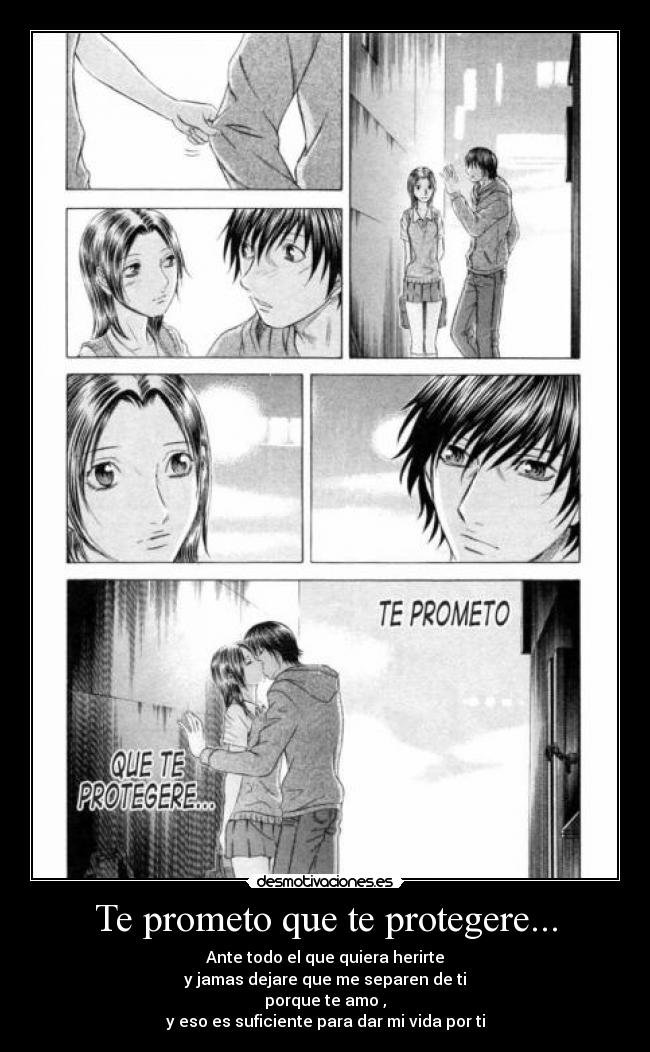 Te prometo que te protegere... - Ante todo el que quiera herirte
y jamas dejare que me separen de ti
porque te amo ,
y eso es suficiente para dar mi vida por ti