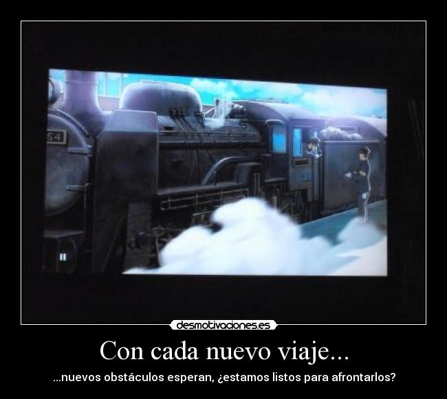 Con cada nuevo viaje... - ...nuevos obstáculos esperan, ¿estamos listos para afrontarlos?