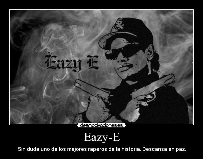 Eazy-E - Sin duda uno de los mejores raperos de la historia. Descansa en paz.