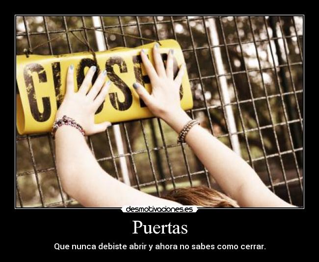 Puertas - Que nunca debiste abrir y ahora no sabes como cerrar.