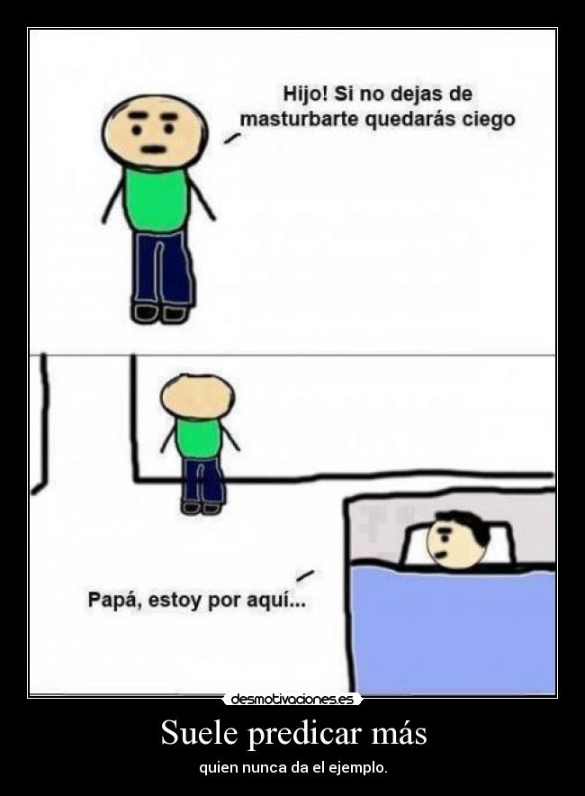 Suele predicar más -