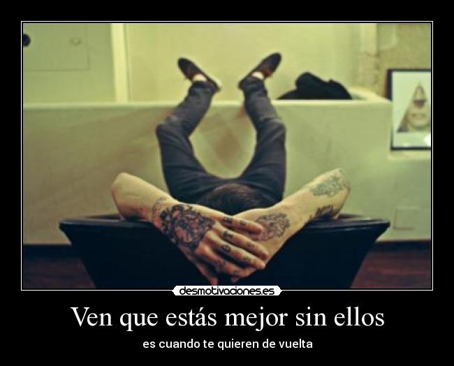 Ven que estás mejor sin ellos -
