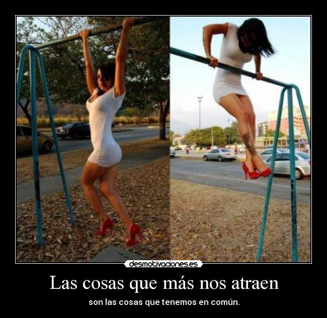 Las cosas que más nos atraen - son las cosas que tenemos en común.