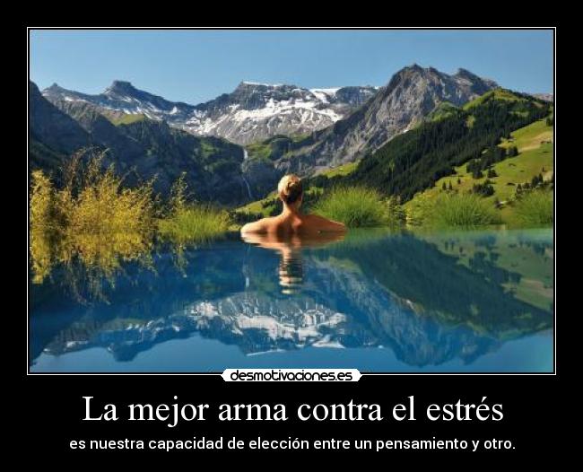 La mejor arma contra el estrés - es nuestra capacidad de elección entre un pensamiento y otro.