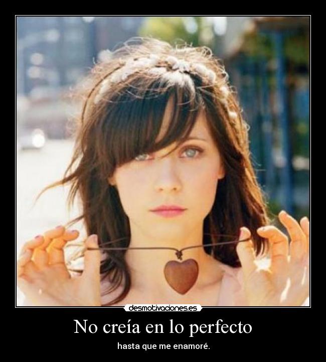 No creía en lo perfecto - hasta que me enamoré.