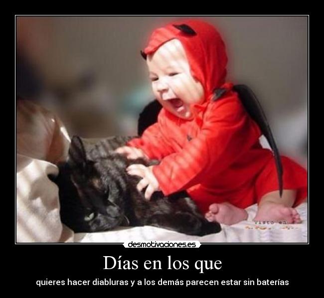 Días en los que - quieres hacer diabluras y a los demás parecen estar sin baterías