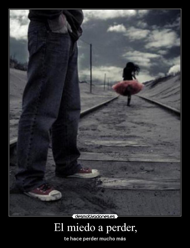 El miedo a perder, - te hace perder mucho más