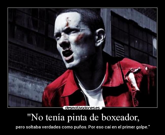 No tenía pinta de boxeador, - pero soltaba verdades como puños. Por eso caí en el primer golpe.
