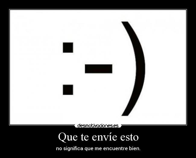 Que te envíe esto - no significa que me encuentre bien.