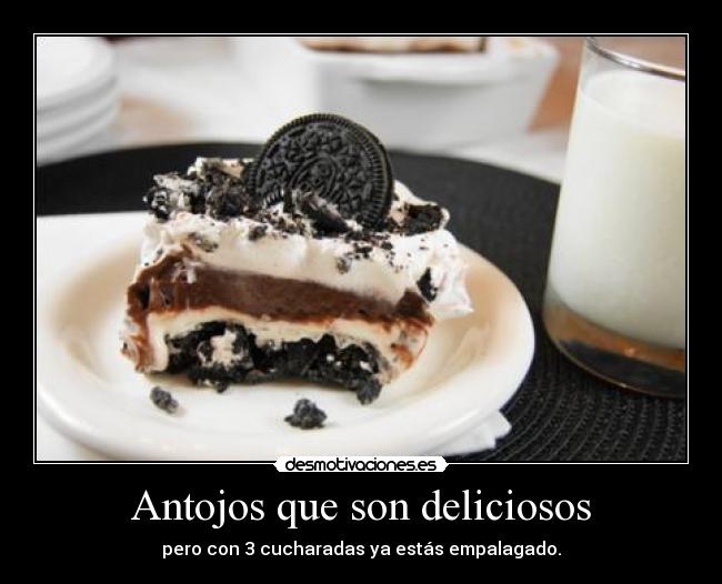 Antojos que son deliciosos - pero con 3 cucharadas ya estás empalagado.