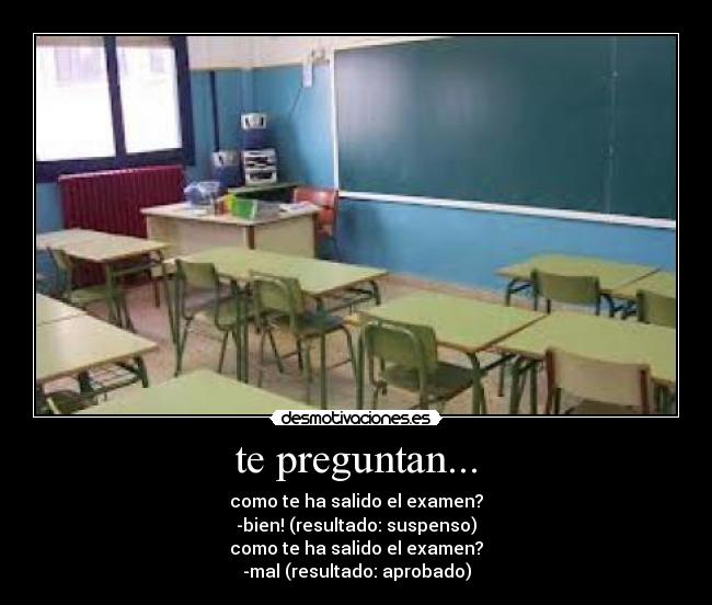 te preguntan... - como te ha salido el examen?
-bien! (resultado: suspenso)
como te ha salido el examen?
-mal (resultado: aprobado)