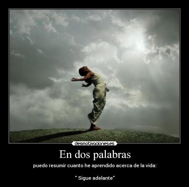 En dos palabras - puedo resumir cuanto he aprendido acerca de la vida:

 Sigue adelante