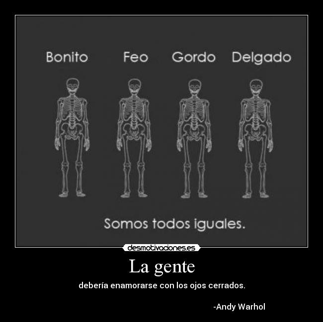 La gente - debería enamorarse con los ojos cerrados.
                                            
                                                                              -Andy Warhol