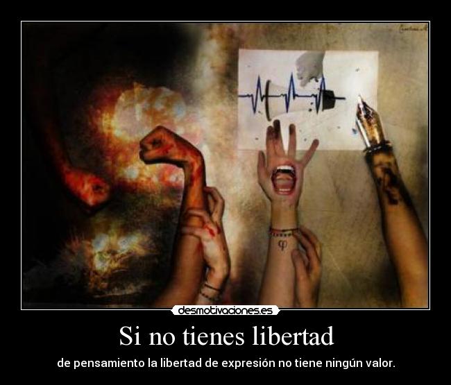 Si no tienes libertad - de pensamiento la libertad de expresión no tiene ningún valor.