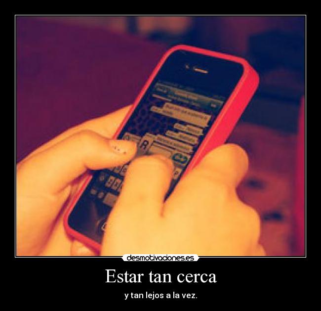 Estar tan cerca - y tan lejos a la vez.