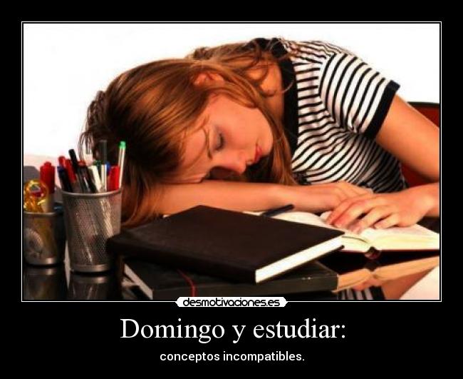 Domingo y estudiar: - conceptos incompatibles.