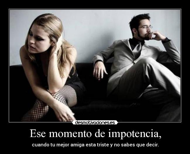 Ese momento de impotencia, - 