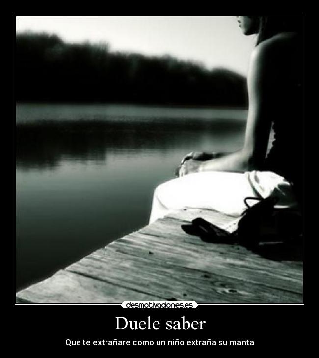 Duele saber - Que te extrañare como un niño extraña su manta