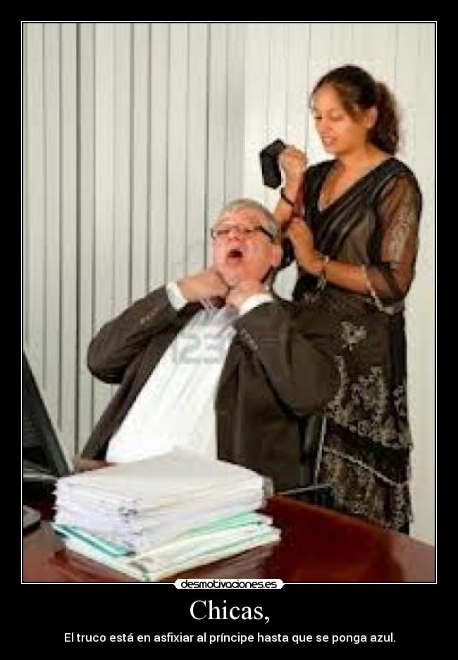 Chicas, - El truco está en asfixiar al príncipe hasta que se ponga azul.