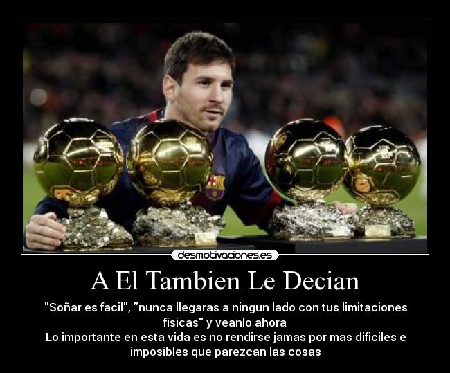 A El Tambien Le Decian - Soñar es facil, nunca llegaras a ningun lado con tus limitaciones
fisicas y veanlo ahora
Lo importante en esta vida es no rendirse jamas por mas dificiles e
imposibles que parezcan las cosas