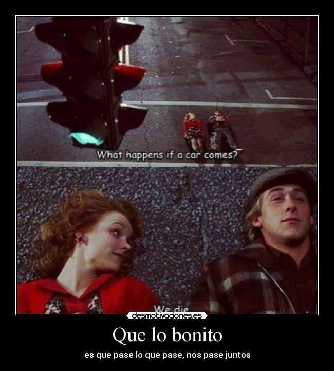 Que lo bonito - es que pase lo que pase, nos pase juntos