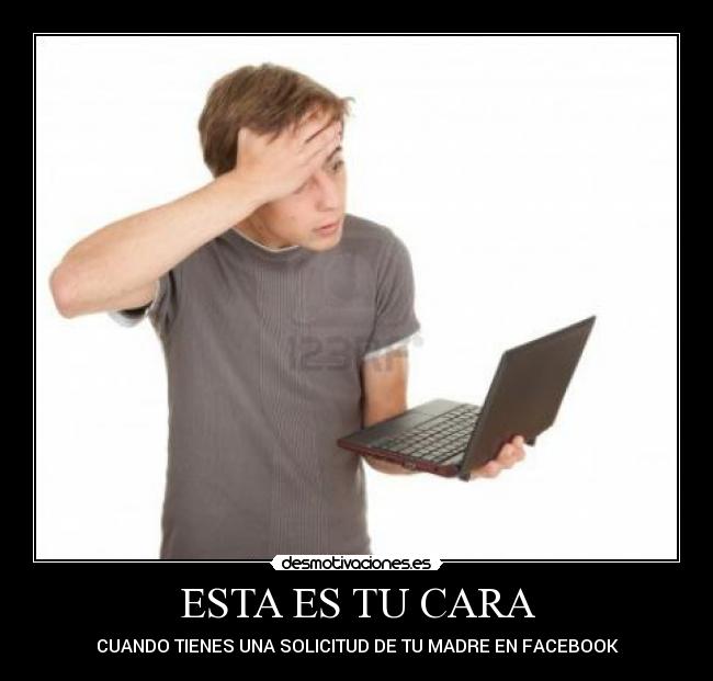 ESTA ES TU CARA - CUANDO TIENES UNA SOLICITUD DE TU MADRE EN FACEBOOK