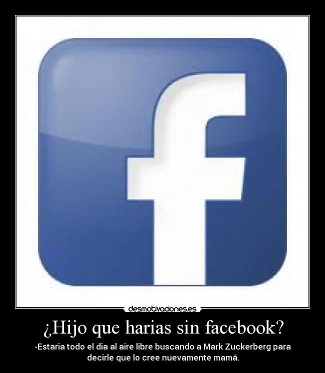 ¿Hijo que harias sin facebook? -