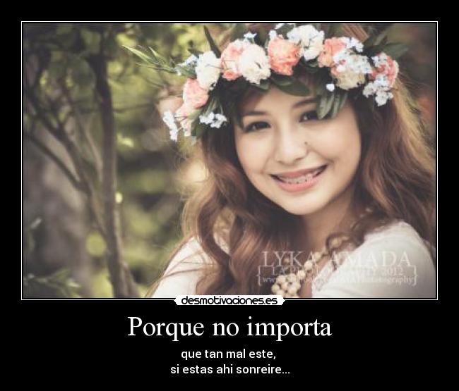 Porque no importa - que tan mal este,
si estas ahi sonreire...