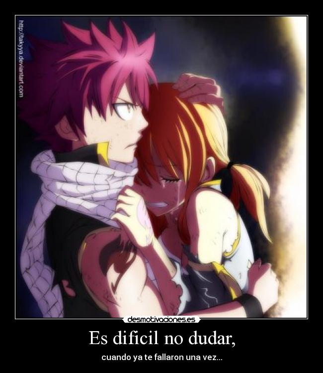 Es dificil no dudar, - cuando ya te fallaron una vez...