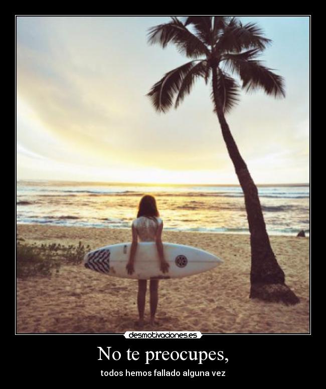 No te preocupes, - todos hemos fallado alguna vez