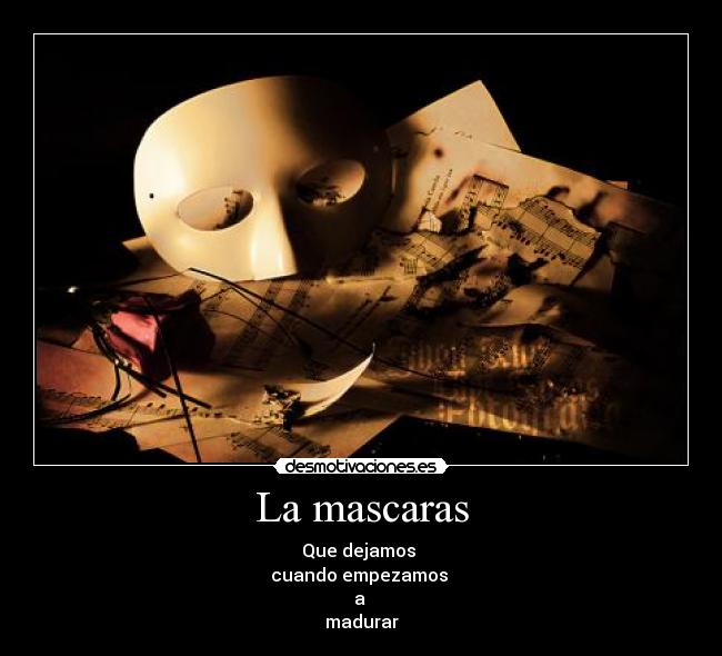 La mascaras - Que dejamos
cuando empezamos
a
madurar