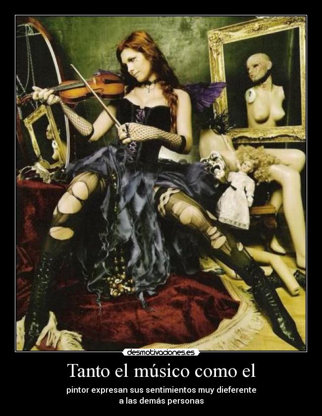 Tanto el músico como el - pintor expresan sus sentimientos muy dieferente
a las demás personas