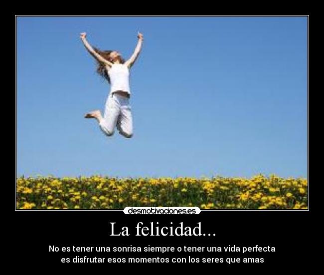 La felicidad... -