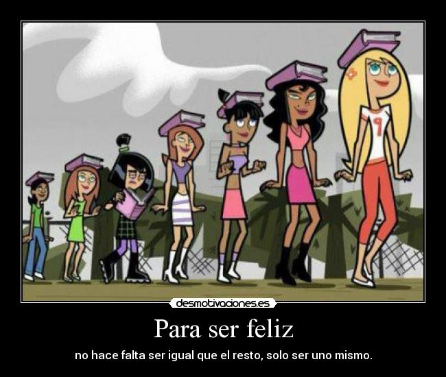 Para ser feliz - no hace falta ser igual que el resto, solo ser uno mismo.