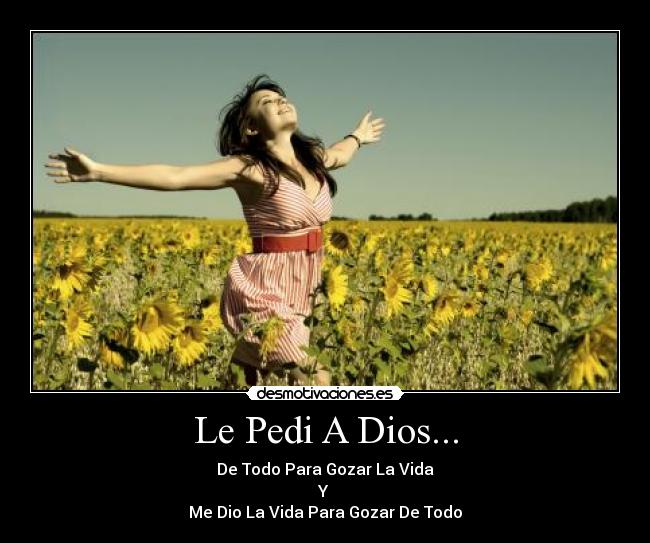 Le Pedi A Dios... - De Todo Para Gozar La Vida
Y
Me Dio La Vida Para Gozar De Todo