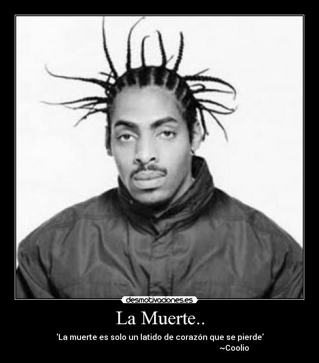 La Muerte.. - La muerte es solo un latido de corazón que se pierde
~Coolio