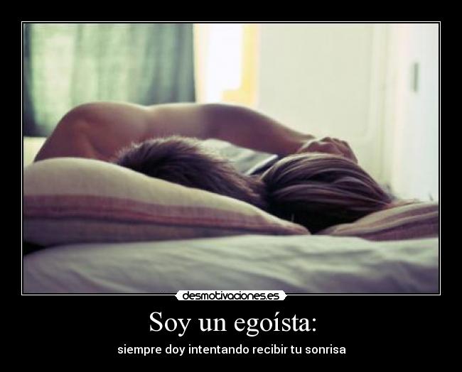 Soy un egoísta: -