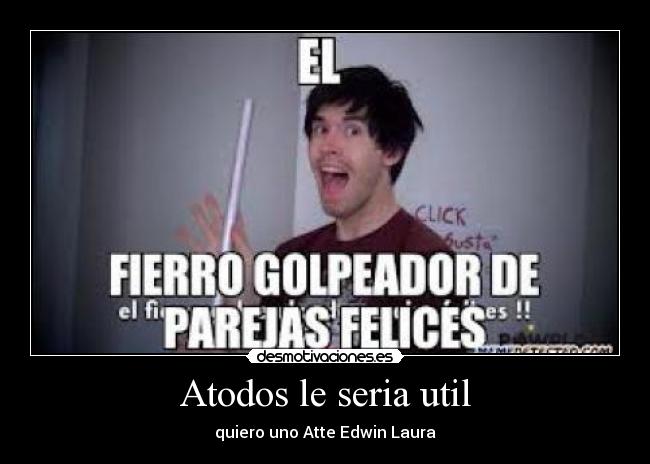 Atodos le seria util - 