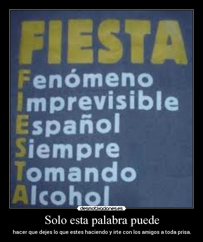 Solo esta palabra puede - hacer que dejes lo que estes haciendo y irte con los amigos a toda prisa.