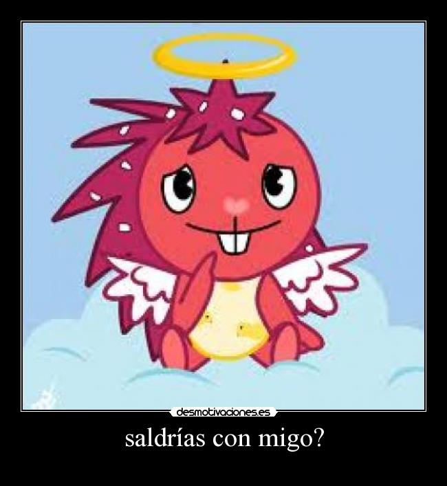 saldrías con migo? -