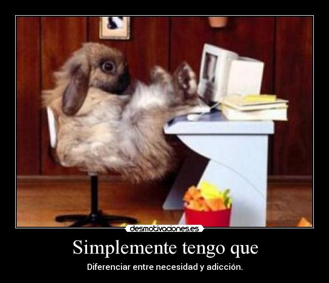 Simplemente tengo que - Diferenciar entre necesidad y adicción.