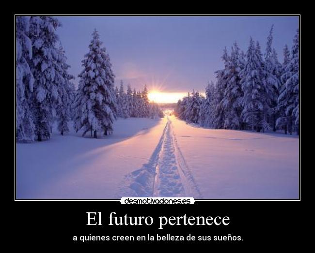 El futuro pertenece - a quienes creen en la belleza de sus sueños.