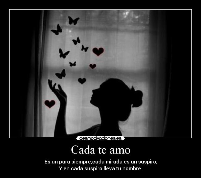 Cada te amo - Es un para siempre,cada mirada es un suspiro,
Y en cada suspiro lleva tu nombre.